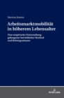 Arbeitsmarktmobilitaet in Hoeherem Lebensalter : Eine Empirische Untersuchung Gelungener Betrieblicher Wechsel Und Reintegrationen - Book