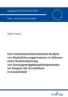 Eine institutionenoekonomische Analyse von Kapitalisierungsprozessen im Rahmen einer Dezentralisierung von Steuergesetzgebungskompetenzen am Beispiel der Grundsteuer in Deutschland - eBook