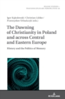 The Dawning of Christianity in Poland and across Central and Eastern Europe : History and the Politics of Memory - Book