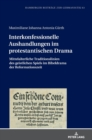 Interkonfessionelle Aushandlungen im protestantischen Drama : Mittelalterliche Traditionslinien des geistlichen Spiels im Bibeldrama der Reformationszeit - Book