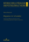 Migration im Schulalter : Systemische Effekte der deutschen Schule und Bewaeltigungsprozesse migrierter Jugendlicher - eBook