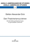 Den Thatcherismus Lehren : Die Vermittlung Britischer Kultur Im Gymnasialen Unterricht - Book