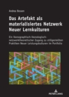 Das Artefakt als materialisiertes Netzwerk Neuer Lernkulturen : Ein ikonographisch-ikonologisch-netzwerktheoretischer Zugang zu stillgestellten Praktiken Neuer Leistungskulturen im Portfolio - eBook