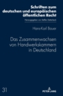Das Zusammenwachsen von Handwerkskammern in Deutschland : Ein Rueckblick bis zum Inkrafttreten der Handwerksordnung im Jahre 1953 - Book
