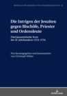 Die Intrigen Der Jesuiten Gegen Bischoefe, Priester Und Ordensleute : Fuenf Jansenistische Texte Des 18. Jahrhunderts (1721-1774) - Book