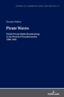 Pirate Waves : Polish Private Radio Broadcasting in the Period of Transformation 1989-1995 - Book
