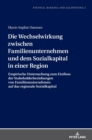 Die Wechselwirkung Zwischen Familienunternehmen Und Dem Sozialkapital in Einer Region : Empirische Untersuchung Zum Einfluss Der Stakeholderbeziehungen Von Familienunternehmen Auf Das Regionale Sozial - Book