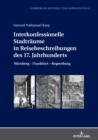 Interkonfessionelle Stadtraeume in Reisebeschreibungen des 17. Jahrhunderts : Nuernberg - Frankfurt - Regensburg - eBook