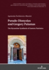 Pseudo-Dionysius and Gregory Palamas : The Byzantine Synthesis of Eastern Patristics - Book