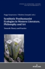 Symbiotic Posthumanist Ecologies in Western Literature, Philosophy and Art : Towards Theory and Practice - Book
