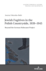Jewish Fugitives in the Polish Countryside, 1939-1945 : Beyond the German Holocaust Project - Book