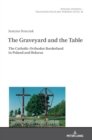 The Graveyard and the Table : The Catholic-Orthodox Borderland in Poland and Belarus - Book
