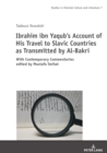 Ibrahim ibn Yaqub’s Account of His Travel to Slavic Countries as Transmitted by Al-Bakri : With Contemporary Commentaries edited by Mustafa Switat - Book