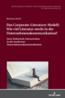 Das Corporate-Literature-Modell : Wie viel Literatur steckt in der Unternehmenskommunikation?: Zum Aesthetisch-Literarischen in der modernen Unternehmenskommunikation - Book