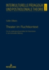 Theater im Fluchtkontext : Fuer ein widerspruchssensibles Re-Praesentieren in der Kulturellen Bildung - eBook