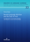 Second Language Attrition and the Case of Irish : An Exploration of the Savings Paradigm with Respect to Lexical Item Knowledge - Book