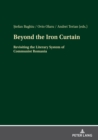 Beyond the Iron Curtain : Revisiting the Literary System of Communist Romania - Book