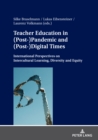 Teacher Education in (Post-)Pandemic and (Post-)Digital Times : International Perspectives on Intercultural Learning, Diversity and Equity - Book