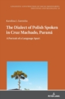 The Dialect of Polish Spoken in Cruz Machado, Parana : A Portrait of a Language Apart - Book