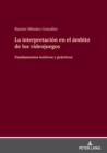 La interpretacion en el ambito de los videojuegos : Fundamentos teoricos y practicos - eBook