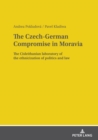 The Czech-German Compromise in Moravia : The Cisleithanian laboratory of the ethnicization of politics and law - Book