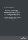 Catholic Theology and the Dispute over the Image of Science : A critical assessment of the scientific character of Catholic theology - Book