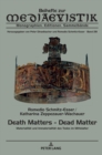 Death Matters - Dead Matter : Materialitaet und Immaterialitaet des Todes im Mittelalter - eBook