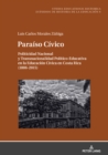 Paraiso Civico : Politicidad Nacional Y Transnacionalidad Politico-Educativa En La Educacion Civica En Costa Rica (1886-2015) - Book