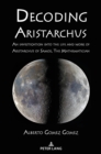 Decoding Aristarchus : An investigation into the life and work of Aristarchus of Samos, The Mathematician - Book