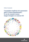 L'Acquisition Implicite de la Grammaire Grace A l'Intercomprehension: Le Cas Du Roumain Comme Langue Etrangere En Contexte Ice - Book
