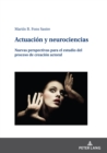 Actuaci?n y neurociencias : Nuevas perspectivas para el estudio del proceso de creaci?n actoral - Book
