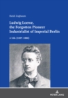 Ludwig Loewe, the Forgotten Pioneer Industrialist of Imperial Berlin : A Life (1837-1886) - eBook