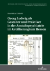 Georg Ludwig als / Gestalter und Praktiker in der Anstaltspsychiatrie im Groherzogtum Hessen - eBook