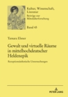 Gewalt Und Virtuelle Raeume in Mittelhochdeutscher Heldenepik : Rezeptionsaesthetische Untersuchungen - Book