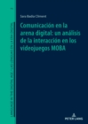 Comunicaci?n En La Arena Digital: Un An?lisis de la Interacci?n En Los Videojuegos Moba - Book