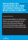 Territorialkonflikte im arktischen Raum aus seerechtlicher Sicht und unter Beruecksichtigung neuer Entwicklungen aufgrund der klimatischen Veraenderungen - eBook