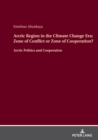 Arctic Region in the Climate Change Era: Zone of Conflict or Zone of Cooperation? : Arctic Politics and Cooperation - eBook