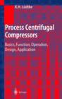 Process Centrifugal Compressors : Basics, Function, Operation, Design, Application - Book