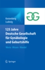 125 Jahre Deutsche Gesellschaft fur Gynakologie und Geburtshilfe : Werte Wissen Wandel - eBook