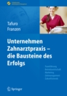 Unternehmen Zahnarztpraxis - die Bausteine des Erfolgs : Teamfuhrung, Betriebswirtschaft, Marketing, Zeitmanagement, Zukunftstrends - eBook