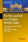 The Rise and Fall of a Socialist Welfare State : The German Democratic Republic (1949-1990) and German Unification (1989-1994) - eBook