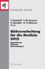 Bildverarbeitung fur die Medizin 2012 : Algorithmen - Systeme - Anwendungen. Proceedings des Workshops vom 18. bis 20. Marz 2012 in Berlin - eBook