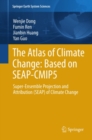 The Atlas of Climate Change: Based on SEAP-CMIP5 : Super-Ensemble Projection and Attribution (SEAP) of Climate Change - eBook