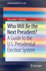 Who Will Be the Next President? : A Guide to the U.S. Presidential Election System - eBook