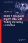 BiLBIQ: A Biologically Inspired Robot with Walking and Rolling Locomotion - eBook
