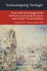 'Archaeologizing' Heritage? : Transcultural Entanglements between Local Social Practices and Global Virtual Realities - eBook