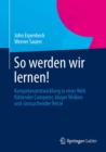 So werden wir lernen! : Kompetenzentwicklung in einer Welt fuhlender Computer, kluger Wolken und sinnsuchender Netze - eBook