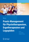 Praxis-Management fur Physiotherapeuten, Ergotherapeuten und Logopaden : Praxen wirtschaftlich erfolgreich fuhren - eBook