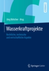 Wasserkraftprojekte : Rechtliche, technische und wirtschaftliche Aspekte - eBook