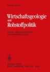 Wirtschaftsgeologie und Rohstoffpolitik : Untersuchung, Erschlieung, Bewertung, Verteilung und Nutzung mineralischer Rohstoffe - eBook